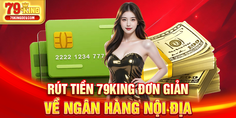 Rút tiền 79King đơn giản về ngân hàng nội địa