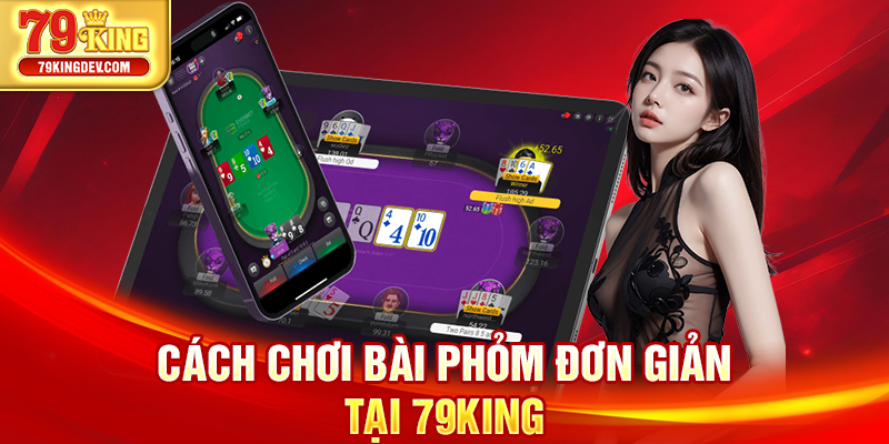 Cách chơi bài Phỏm đơn giản tại 79King