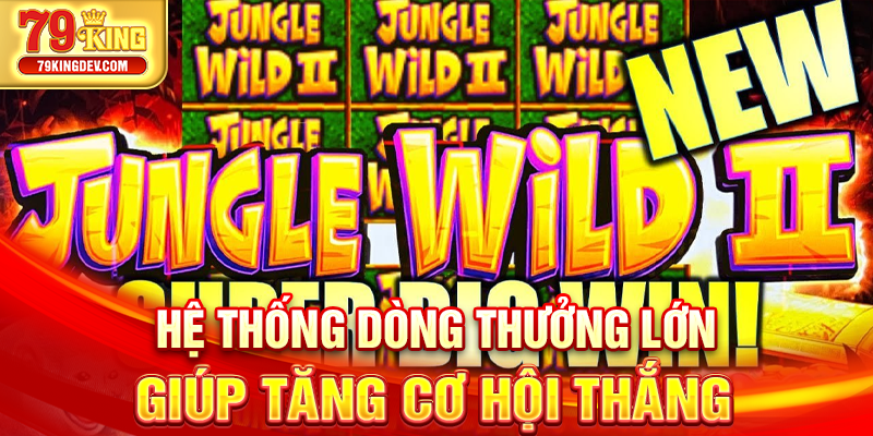 Hệ thống dòng thưởng lớn giúp tăng cơ hội thắng