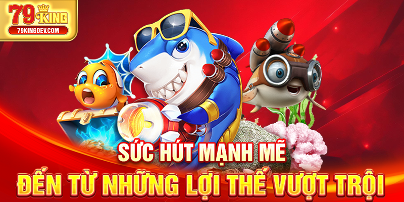 Sức hút mạnh mẽ đến từ những lợi thế vượt trội